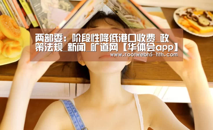 两部委:阶段性降低港口收费_政策法规_新闻_矿道网【华体会app】(图2) 华体会