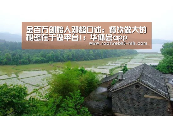 金百万创始人邓超口述:餐饮做大的秘密在于做平台!:华体会app(图4) 华体会